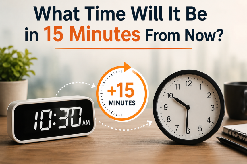 What Time Will It Be in 15 Minutes From Now?